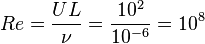  Re=\frac{UL}{\nu} = \frac{10^2}{10^{-6}} = 10^8