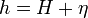  h = H + \eta