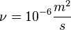  \nu = 10^{-6} \frac{m^2}{s}