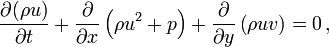 
\frac{\partial (\rho u)}{\partial t} + \frac{\partial}{\partial x} \left( \rho u^2  + p \right) + \frac{\partial}{\partial y} \left( \rho u v  \right) =0 \, ,
