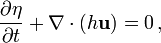 
\frac{\partial \eta}{\partial t} + \nabla \cdot \left(h \mathbf{u}\right) =0 \, ,
