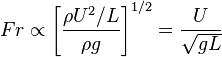  Fr \propto \left[ \frac{\rho U^{2}/L}{\rho g}\right] ^{1/2} = \frac{U}{\sqrt{gL}} 