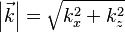  \left|\vec{k}\right| = \sqrt{k_x^2 + k_z^2} 