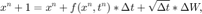 $$ x^n+1=x^n + f(x^n,t^n)*\Delta t + \sqrt{\Delta t}*\Delta W, $$