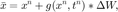 $$ \bar{x} = x^n + g(x^n,t^n)*\Delta W, $$